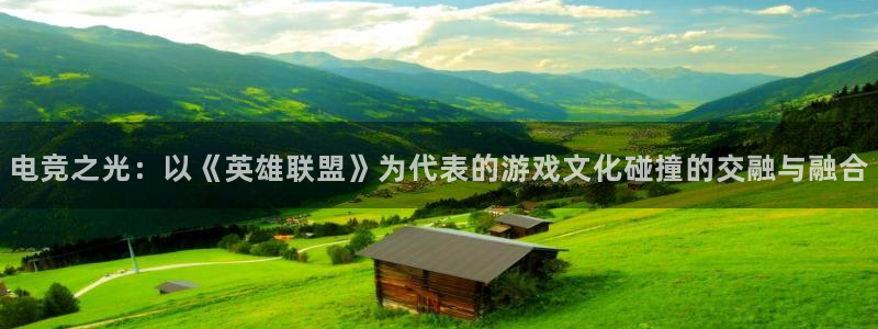 易游电竞平台：电竞之光：以《英雄联盟》为代表的游戏文化碰撞的交融与融合